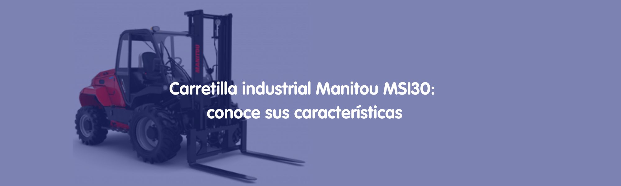 Carretilla industrial Manitou MSI30- conoce sus características